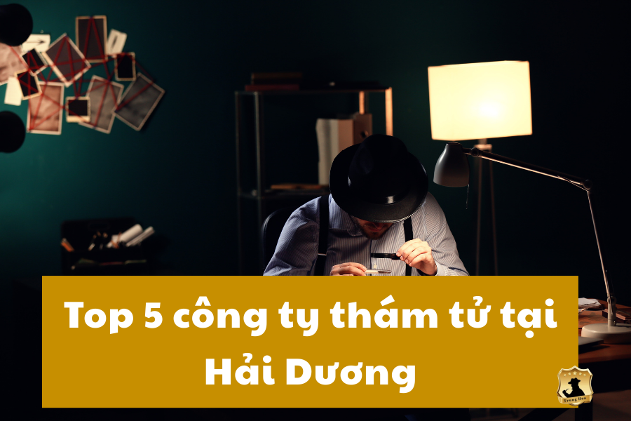 Top 5 công ty thám tử tại Hải Dương Top 5 công ty thám tử tại Hải Dương